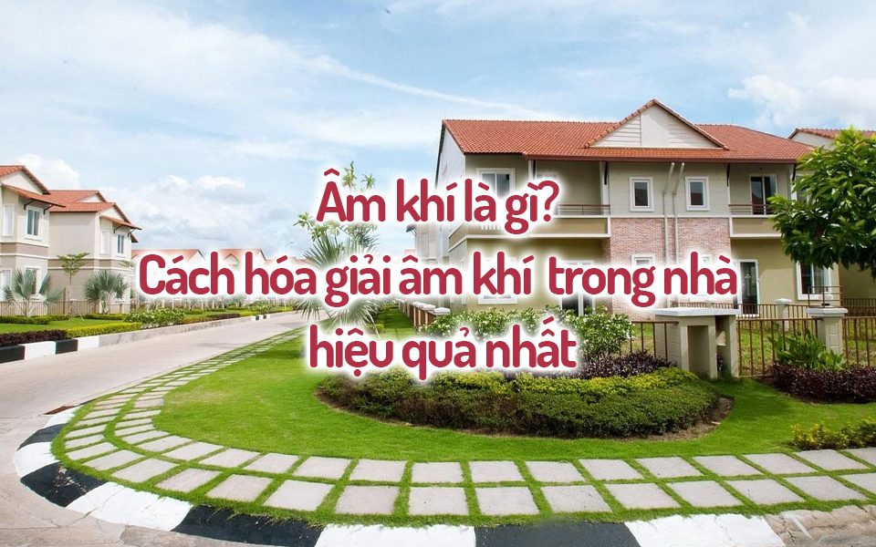 Âm khí là gì? Cách hóa giải âm khí trong nhà hiệu quả nhất